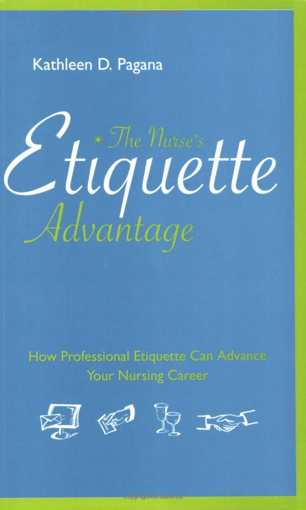 The Nurse's Etiquette Advantage: How Professional Etiquette Can Advance Your Nursing Career,New