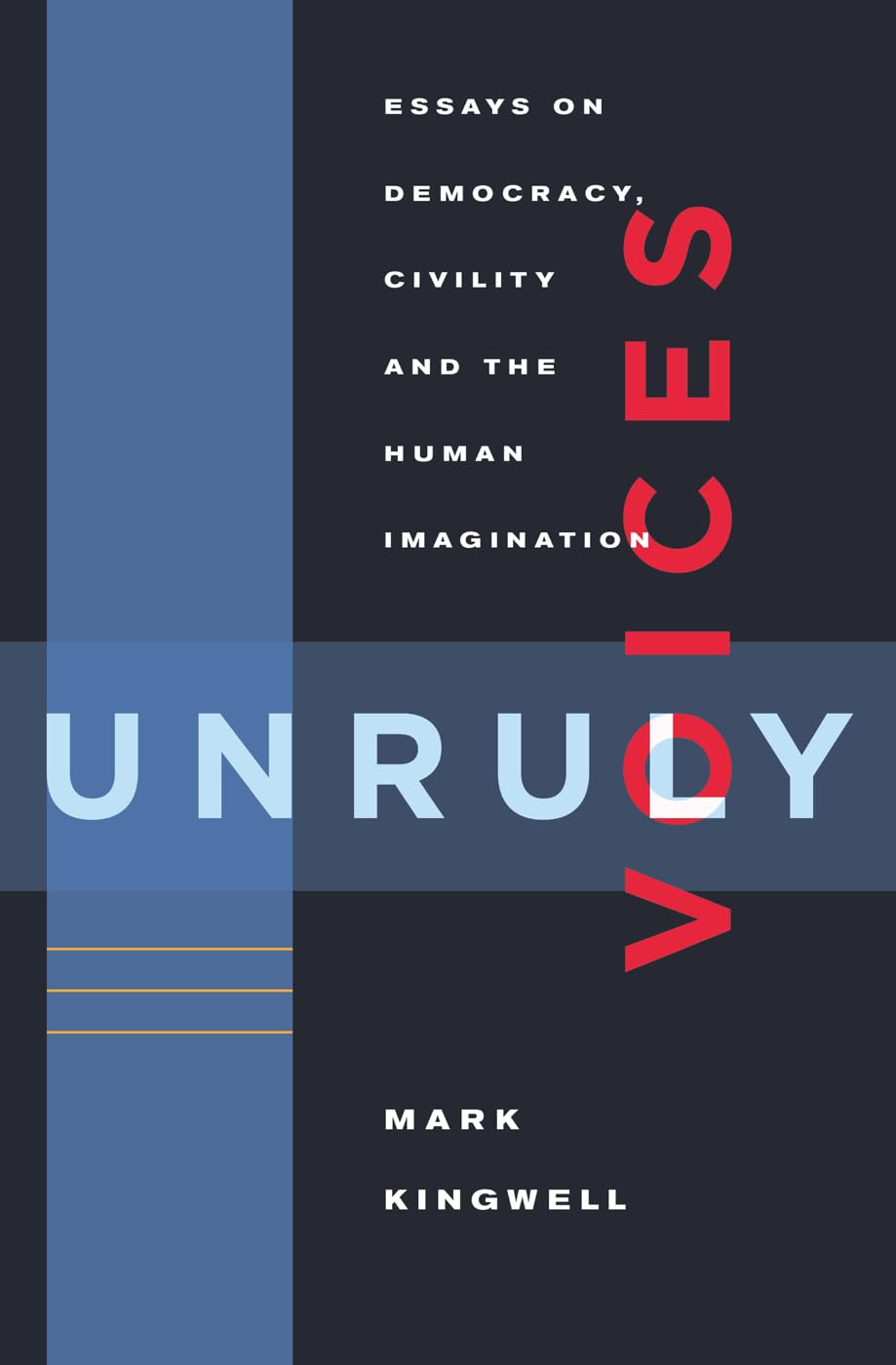 Unruly Voices: Essays On Democracy, Civility And The Human Imagination