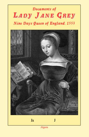 Documents Of Lady Jane Grey: Nine Days Queen Of England 1553,New