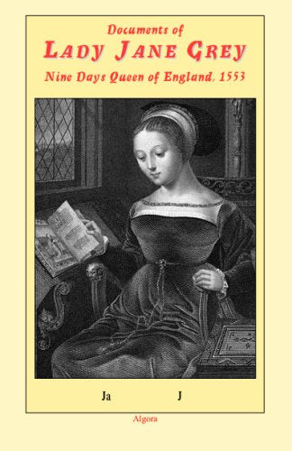 Documents Of Lady Jane Grey: Nine Days Queen Of England 1553,New