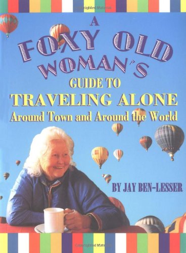 A Foxy Old Woman's Guide to Traveling Alone: Around Town and Around the World,Used
