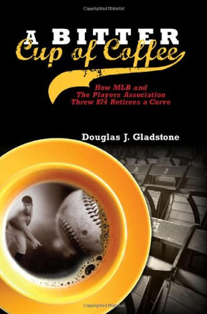 A Bitter Cup of Coffee: How MLB and the Players Association Threw 874 Retirees a Curve,Used