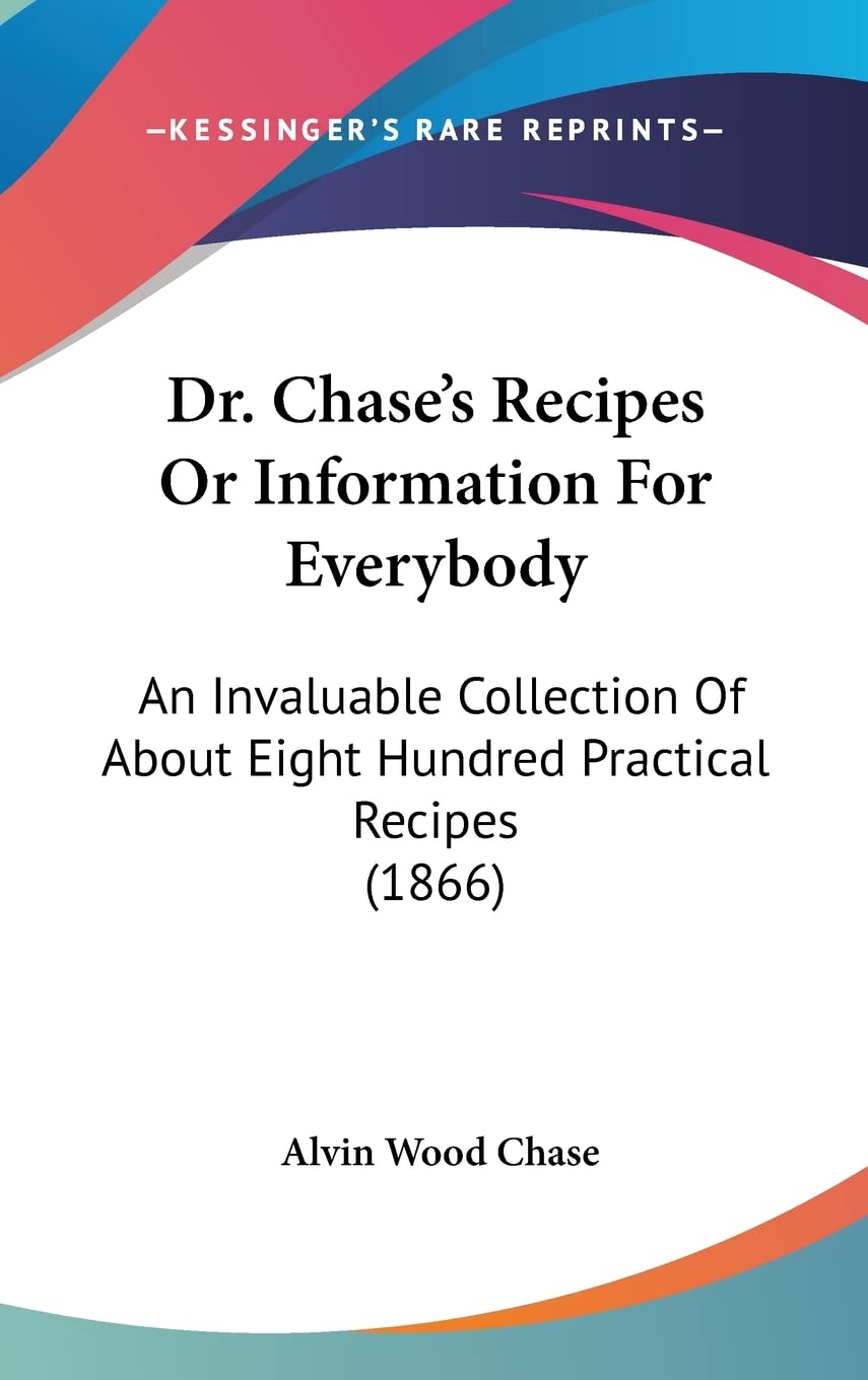 Dr. Chase'S Recipes Or Information For Everybody: An Invaluable Collection Of About Eight Hundred Practical Recipes (1866),Used