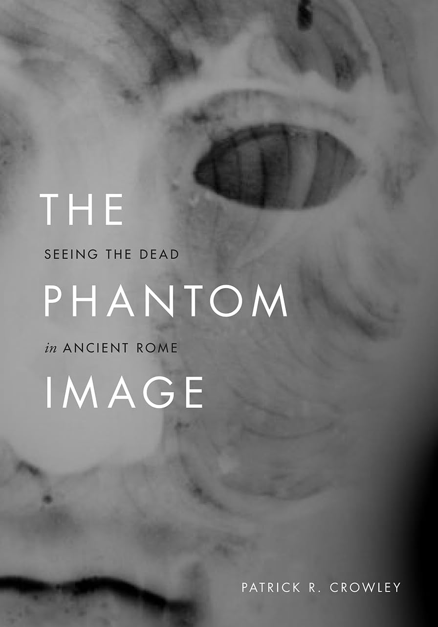 The Phantom Image: Seeing the Dead in Ancient Rome,Used