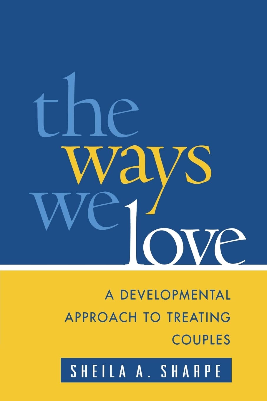 The Ways We Love: A Developmental Approach To Treating Couples (The Guilford Family Therapy Series)