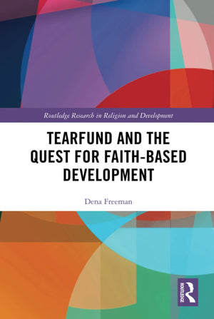 Tearfund and the Quest for FaithBased Development (Routledge Research in Religion and Development),Used