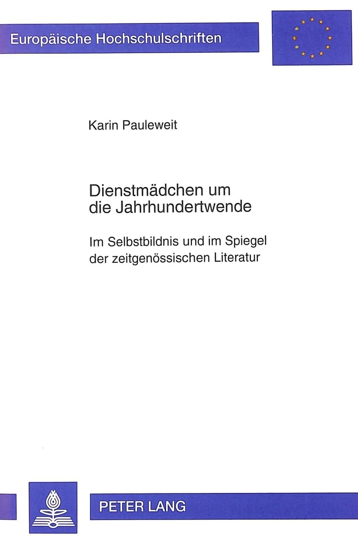Dienstmdchen um die Jahrhundertwende: Im Selbstbildnis und im Spiegel der zeitgenssischen Literatur (Europische Hochschulschrift,Used