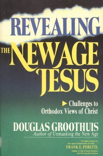 Revealing The New Age Jesus: Challenges To Orthodox Views Of Christ
