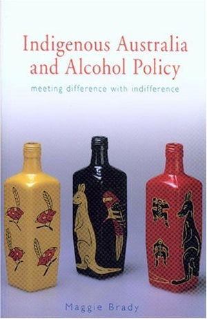 Indigenous Australia and Alcohol Policy: Meeting Difference with Indifference,Used