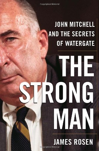 The Strong Man: John Mitchell And The Secrets Of Watergate,New