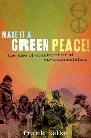 Make It a Green Peace!: The Rise of Countercultural Environmentalism,New