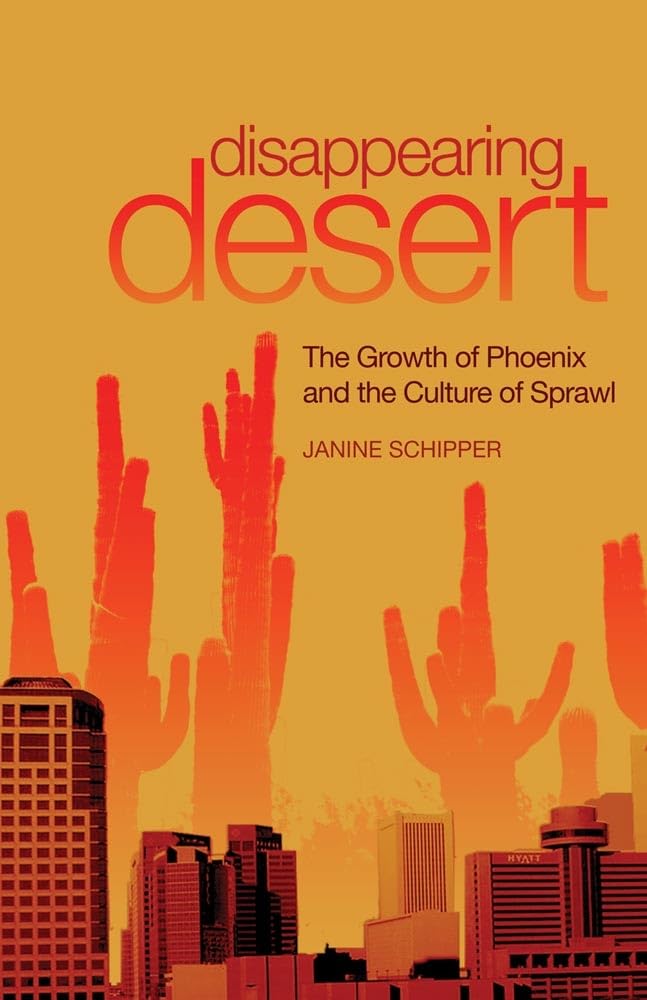 Disappearing Desert: The Growth of Phoenix and the Culture of Sprawl,New