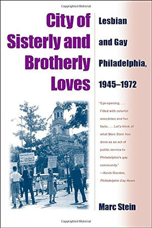 City of Sisterly and Brotherly Loves: Lesbian and Gay Philadelphia, 19451972,New