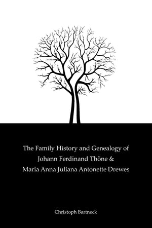 The Family History And Genealogy Of Johann Ferdinand Thne And Maria Anna Juliana Antonette Drewes,Used