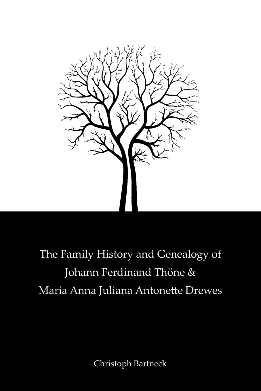 The Family History And Genealogy Of Johann Ferdinand Thne And Maria Anna Juliana Antonette Drewes,Used
