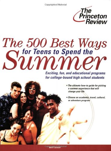 The 500 Best Ways for Teens to Spend the Summer: Learn About Programs for College Bound High School Students (College Admissions,Used