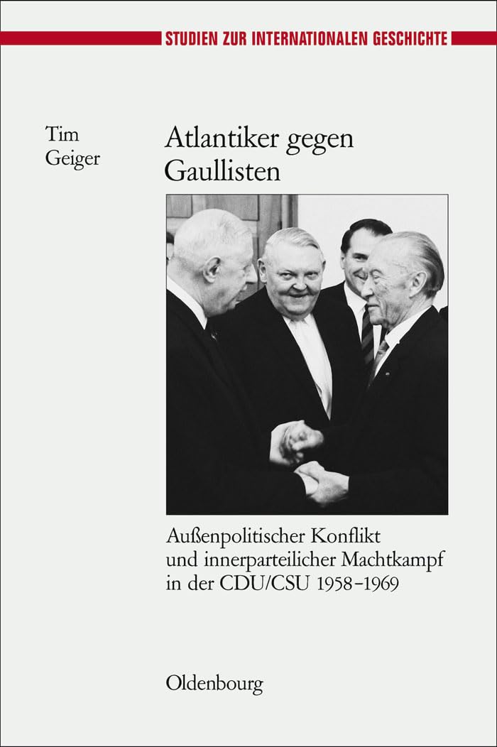 Atlantiker gegen Gaullisten: Auenpolitischer Konflikt und innerparteilicher Machtkampf in der CDU/CSU 19581969 (Studien zur Int,Used