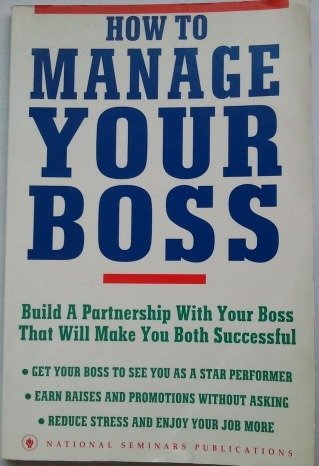 How To Manage Your Boss: Build A Partnership With Your Boss That Will Make You Both Successful,Used