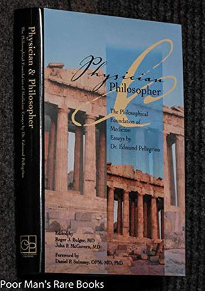 Physician And Philosopher: The Philosophical Foundation Of Medicine : Essays By Dr. Edmund Pellegrino
