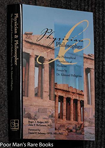Physician And Philosopher: The Philosophical Foundation Of Medicine : Essays By Dr. Edmund Pellegrino
