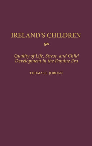 Ireland'S Children: Quality Of Life, Stress, And Child Development In The Famine Era (Contributions To The Study Of World Histor,Used