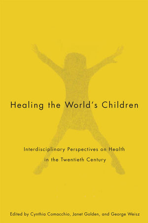 Healing the World's Children: Interdisciplinary Perspectives on Child Health in the Twentieth Century (McGillQueens/Associated ,Used