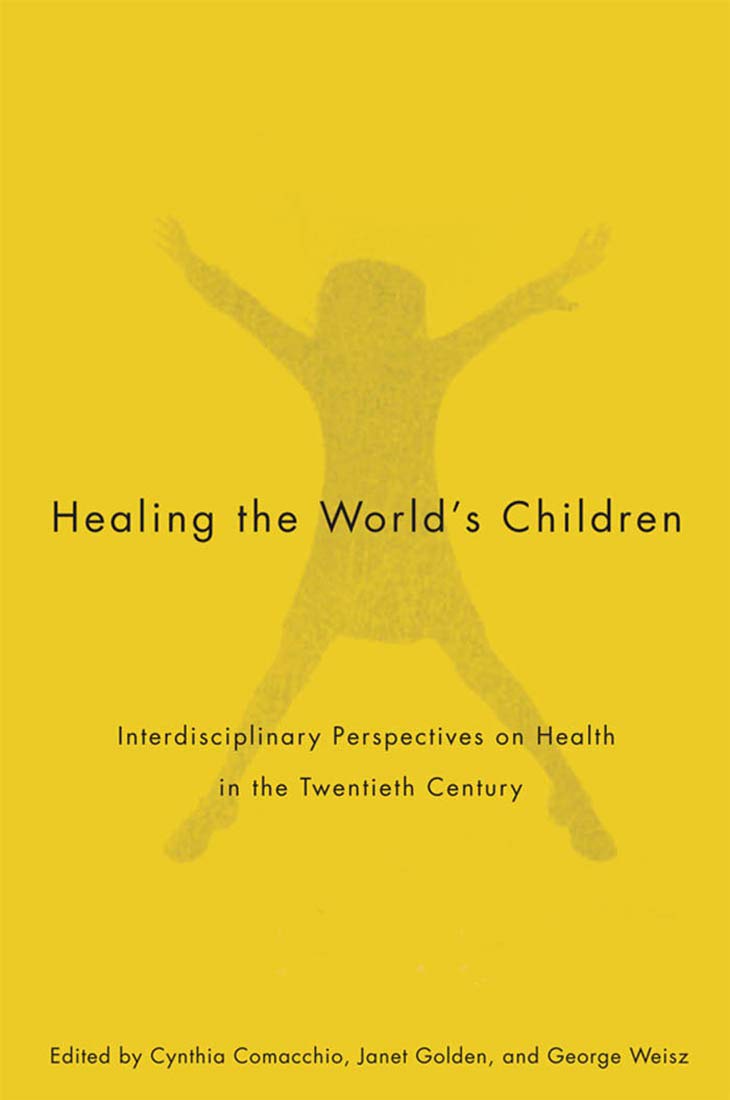 Healing the World's Children: Interdisciplinary Perspectives on Child Health in the Twentieth Century (McGillQueens/Associated ,Used