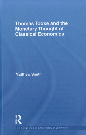 Thomas Tooke And The Monetary Thought Of Classical Economics (Routledge Studies In The History Of Economics),New