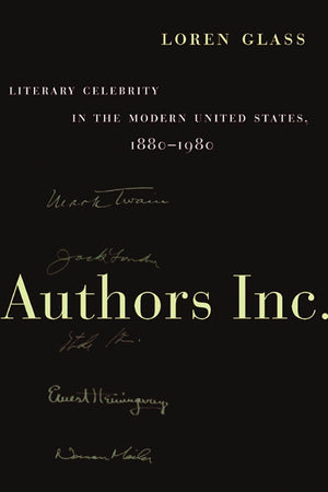 Authors Inc.: Literary Celebrity In The Modern United States, 18801980,New