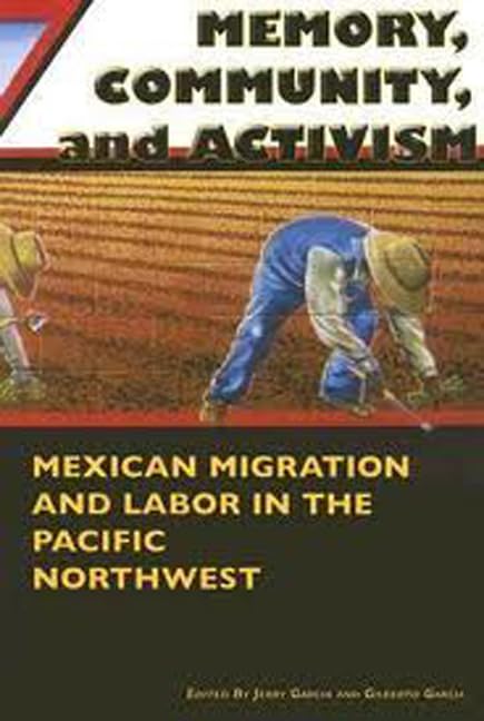 Memory, Community, and Activism: Mexican Migration and Labor in the Pacific Northwest,Used