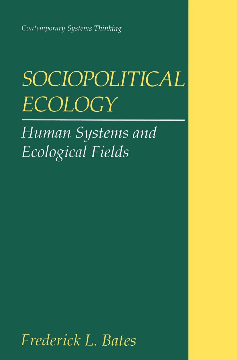 Sociopolitical Ecology: Human Systems and Ecological Fields (Contemporary Systems Thinking),New