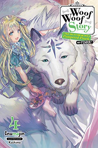 Woof Woof Story: I Told You To Turn Me Into A Pampered Pooch, Not Fenrir!, Vol. 4 (Light Novel) (Woof Woof Story (Light Novel),