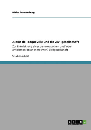 Alexis De Tocqueville Und Die Zivilgesellschaft: Zur Entwicklung Einer Demokratischen Und/ Oder Antidemokratischen (Rechten) Ziv,Used