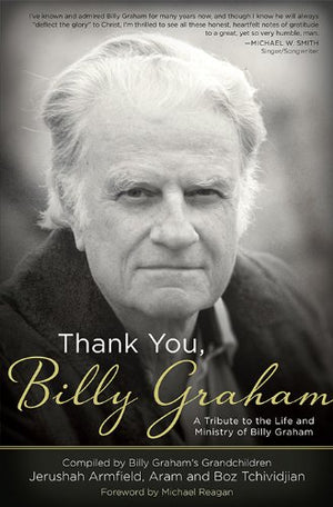 Thank You, Billy Graham: A Tribute to the Life and Ministry of Billy Graham,New