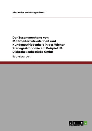 Der Zusammenhang von Mitarbeiterzufriedenheit und Kundenzufriedenheit in der Wiener Szenegastronomie am Beispiel U4 Diskothekenb,Used