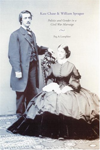 Kate Chase And William Sprague: Politics And Gender In A Civil War Marriage,Used