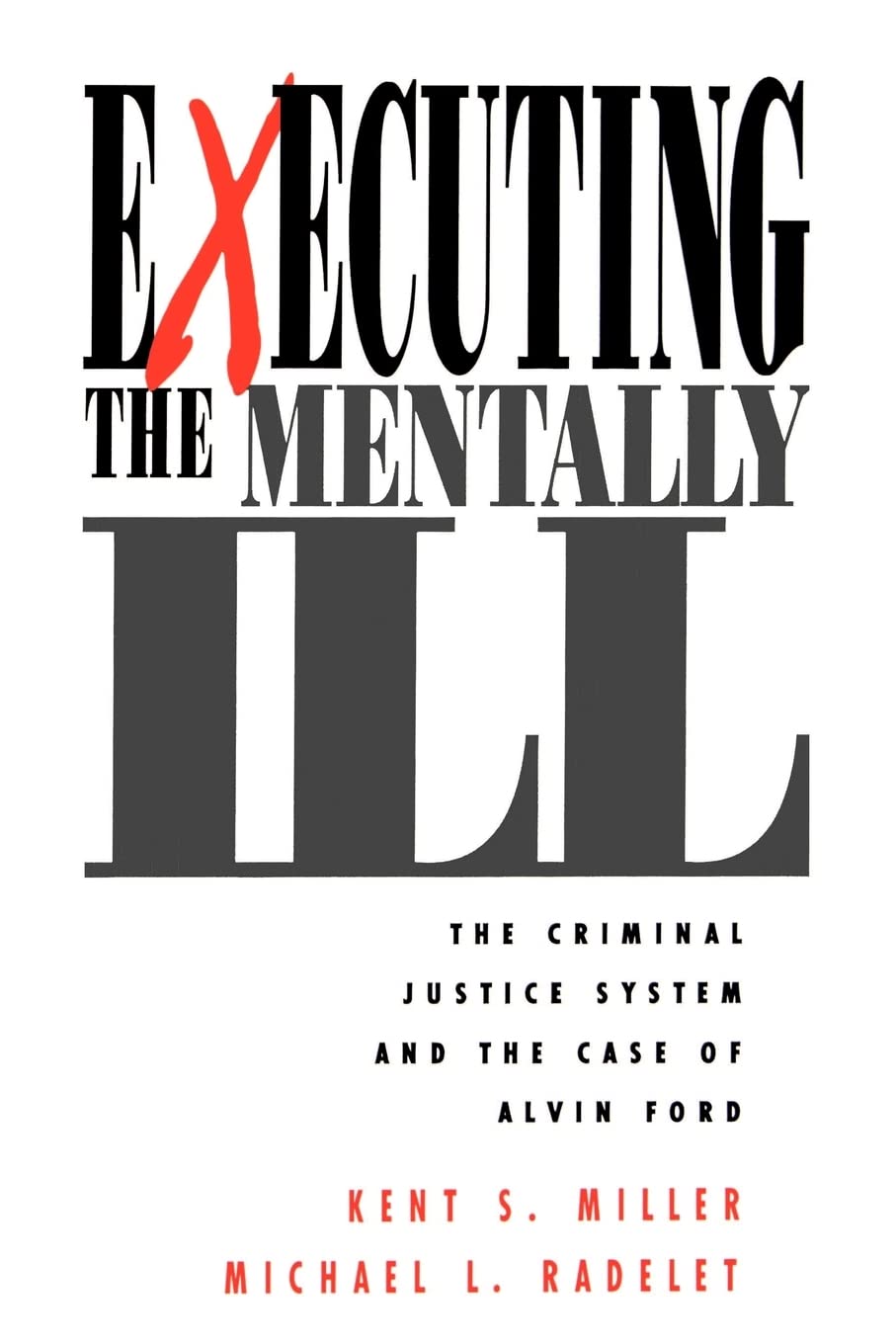 Executing The Mentally Ill: The Criminal Justice System And The Case Of Alvin Ford,New