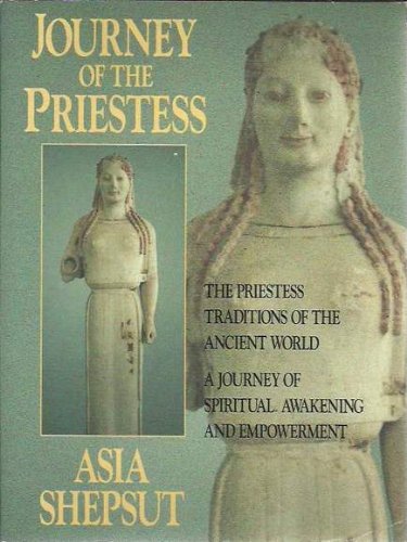 Journey Of The Priestess: The Priestess Traditions Of The Ancient World : A Journey Of Spiritual Awakening And Empowerment,Used