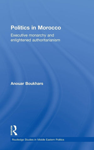 Politics In Morocco: Executive Monarchy And Enlightened Authoritarianism (Routledge Studies In Middle Eastern Politics),New