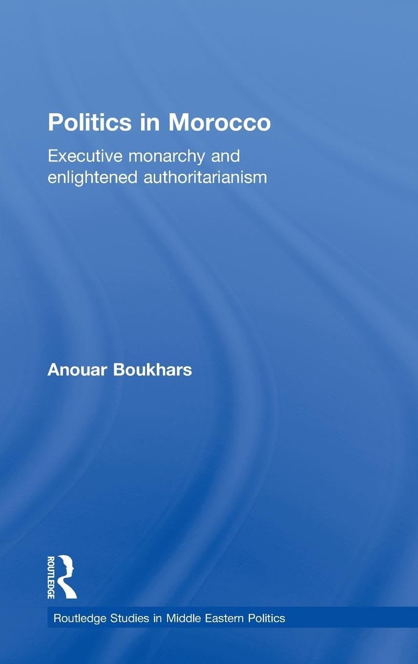 Politics In Morocco: Executive Monarchy And Enlightened Authoritarianism (Routledge Studies In Middle Eastern Politics),New