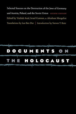 Documents On The Holocaust: Selected Sources On The Destruction Of The Jews Of Germany And Austria, Poland, And The Soviet Union