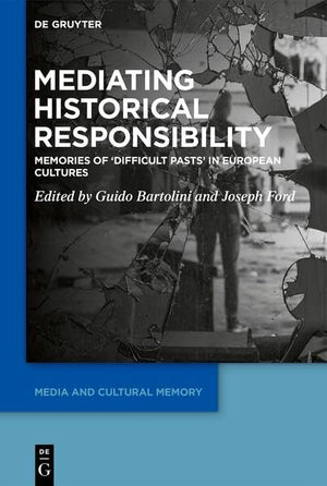 Mediating Historical Responsibility: Memories of 'Difficult Pasts' in European Cultures (Media and Cultural Memory, 40),New