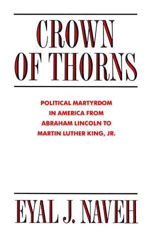 Crown Of Thorns: Political Martyrdom In America From Abraham Lincoln To Martin Luther King, Jr.,New
