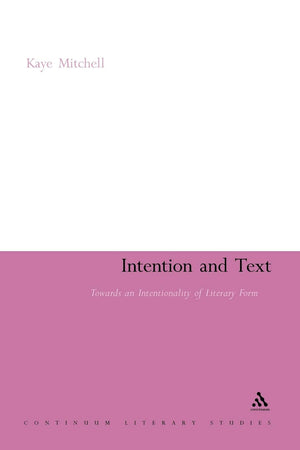 Intention And Text: Towards An Intentionality Of Literary Form (Continuum Literary Studies),Used