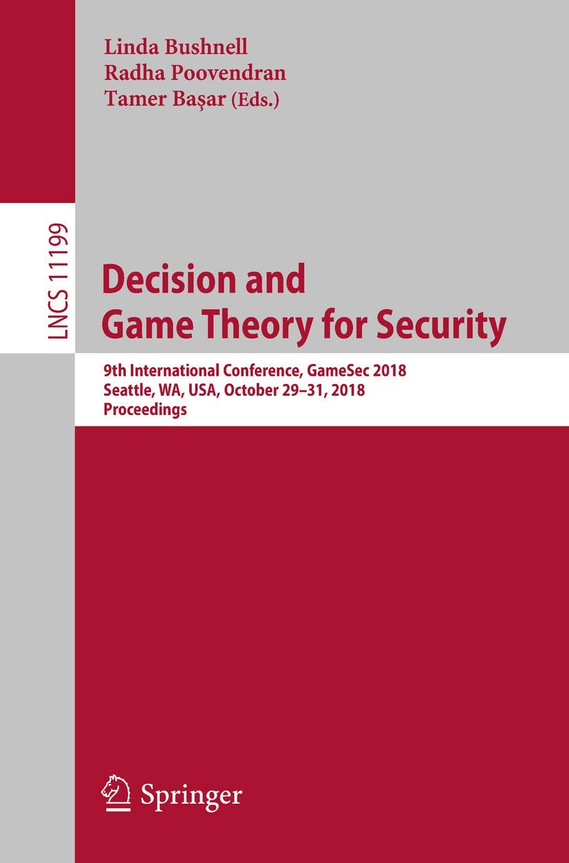 Decision and Game Theory for Security: 9th International Conference, GameSec 2018, Seattle, WA, USA, October 2931, 2018, Procee,Used