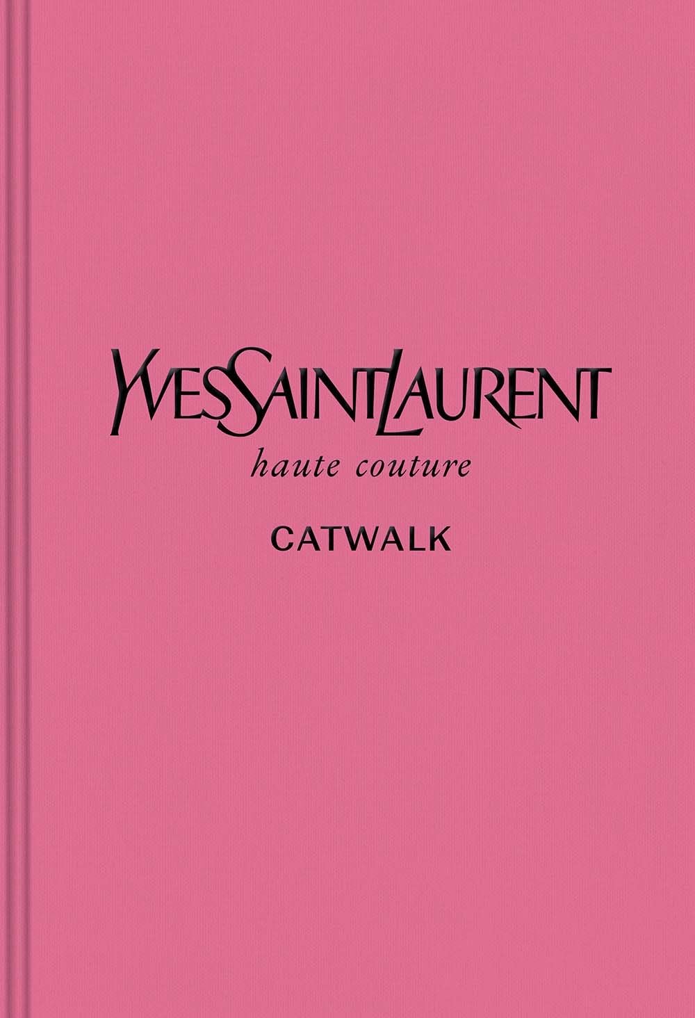 Yves Saint Laurent: The Complete Haute Couture Collections, 19622002 (Catwalk),New