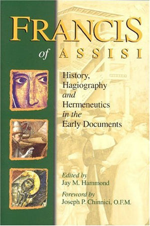 Francis of Assisi: History, Hagiography and Hermeneutics in the Early Documents (Francis of Assisi, Early Documents)