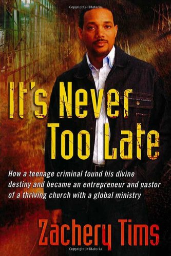 It's Never Too Late: How a teenage criminal found his divine destiny and became a successful millionaire and pastor of a thrivin,Used