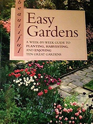 Beautiful Easy Gardens: A WeekByWeek Guide to Planting, Harvesting, and Enjoying Ten Great Gardens,Used