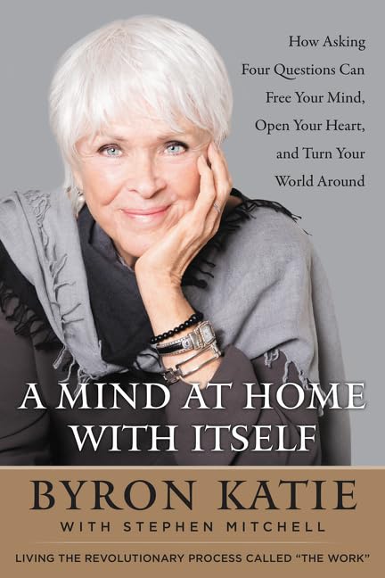 A Mind at Home with Itself: How Asking Four Questions Can Free Your Mind, Open Your Heart, and Turn Your World Around,Used